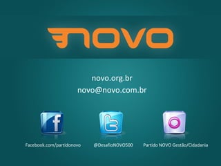 novo.org.br [email_address] Facebook.com/partidonovo @DesafioNOVO500 Partido NOVO Gestão/Cidadania 