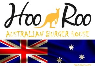 AUSTRALIAN BURGER HOUSE
FROM DOWN UNDER
 