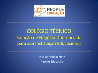 COLÉGIO TÉCNICOSolução de Negócio Diferenciadapara sua Instituição Educacional José Antônio R Neto People Educação 