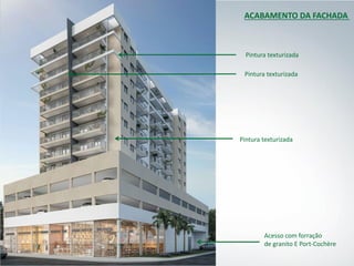 ACABAMENTO DA FACHADA
Pintura texturizada
Acesso com forração
de granito E Port-Cochère
Pintura texturizada
Pintura texturizada
 