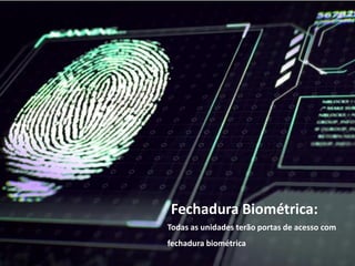 Fechadura Biométrica:
Todas as unidades terão portas de acesso com
fechadura biométrica
 