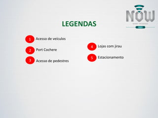 1
2
3
4
5
Port Cochere
Acesso de pedestres
Lojas com jirau
Estacionamento
Acesso de veículos
LEGENDAS
 