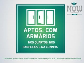 **Armários nos quartos, nos banheiros e na cozinha para as 30 primeiras unidades vendidas.
 
