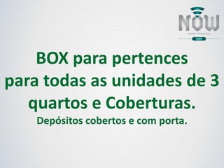BOX para pertences
para todas as unidades de 3
quartos e Coberturas.
Depósitos cobertos e com porta.
 