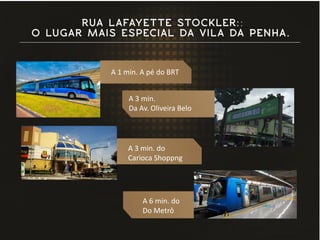 A 1 min. A pé do BRT
A 3 min. do
Carioca Shoppng
A 3 min.
Da Av. Oliveira Belo
A 6 min. do
Do Metrô
 