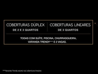 ***Varanda Trendy exceto nas coberturas lineares
 