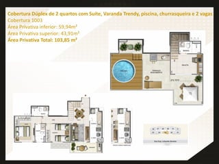 Cobertura Dúplex de 2 quartos com Suíte, Varanda Trendy, piscina, churrasqueira e 2 vagas
Cobertura 1003
Área Privativa inferior: 59,94m²
Área Privativa superior: 43,91m²
Área Privativa Total: 103,85 m²
 