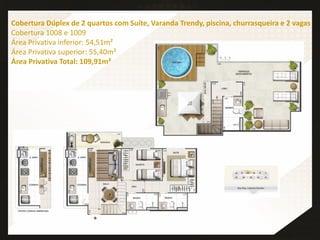 Cobertura Dúplex de 2 quartos com Suíte, Varanda Trendy, piscina, churrasqueira e 2 vagas
Cobertura 1008 e 1009
Área Privativa inferior: 54,51m²
Área Privativa superior: 55,40m²
Área Privativa Total: 109,91m²
 