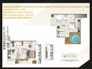 Coberturas Dúplex de 3 quartos com Suíte, Varanda Trendy, piscina, churrasqueira e 2 vagas
Coberturas 1001 e 1005
Área Privativa inferior: 82,66 m²
Área Privativa superior: 43,56 m²
Área Privativa Total: 126,22 m²
 