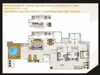Cobertura Linear de 3 quartos com Suíte, piscina, churrasqueira e 2 vagas
Coberturas 1101 e 1102
Área Privativa Total 1101: 125,64 m² / Área Privativa Total 1102: 121,83 m²
 