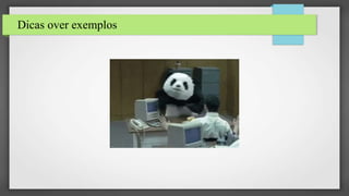 Dicas over exemplos
 