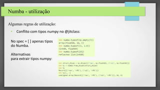 Numba - utilização
Algumas regras de utilização:
• Conflito com tipos numpy no @jitclass:
No spec = [ ] apenas tipos
do Numba.
Alternativas
para extrair tipos numpy:
 
