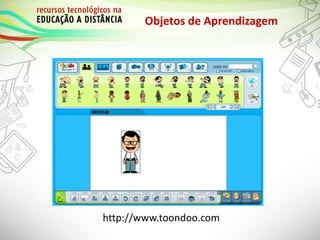 Objetos de Aprendizagem
http://www.toondoo.com
 