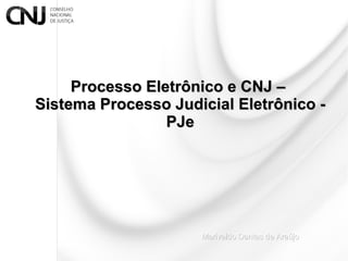 Marivaldo Dantas  de  Araújo Processo Eletrônico e CNJ –  Sistema  Processo Judicial Eletrônico - PJe 