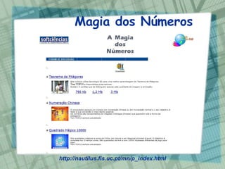 Magia dos Números




http://nautilus.fis.uc.pt/mn/p_index.html
 