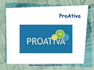 ProAtiva




http://www.proativa.vdl.ufc.br/
 