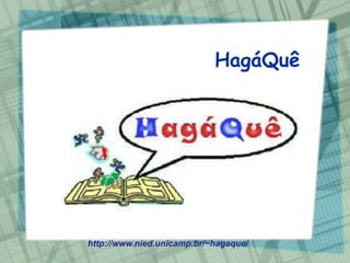 HagáQuê




http://www.nied.unicamp.br/~hagaque/
 