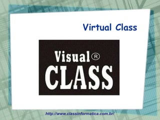 Virtual Class




http://www.classinformatica.com.br/
 