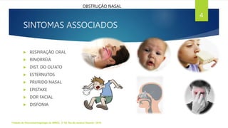 SINTOMAS ASSOCIADOS
Tratado de Otorrinolaringologia da ABROL. 3ª Ed. Rio de Janeiro: Elsevier, 2018.
4
OBSTRUÇÃO NASAL
 RESPIRAÇÃO ORAL
 RINORRÉIA
 DIST. DO OLFATO
 ESTERNUTOS
 PRURIDO NASAL
 EPISTAXE
 DOR FACIAL
 DISFONIA
 