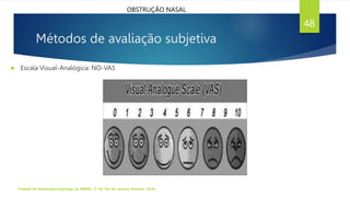 Métodos de avaliação subjetiva
Tratado de Otorrinolaringologia da ABROL. 3ª Ed. Rio de Janeiro: Elsevier, 2018.
48
OBSTRUÇÃO NASAL
 Escala Visual-Analógica: NO-VAS
 