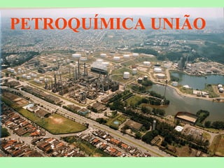 PETROQUÍMICA UNIÃO
 