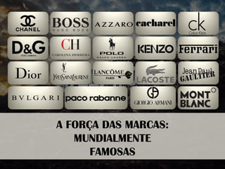 A FORÇA DAS MARCAS: 
MUNDIALMENTE 
FAMOSAS  