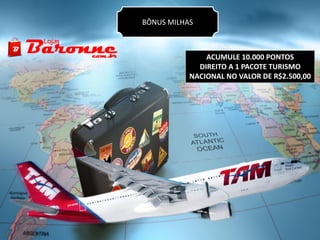 BÔNUS MILHAS
ACUMULE 10.000 PONTOS
DIREITO A 1 PACOTE TURISMO
NACIONAL NO VALOR DE R$2.500,00
 