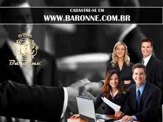 CADASTRE-SE EM
WWW.BARONNE.COM.BR
 