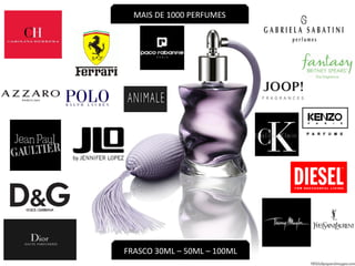 FRASCO 30ML – 50ML – 100ML
MAIS DE 1000 PERFUMES
 