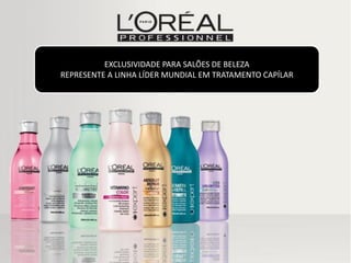 EXCLUSIVIDADE PARA SALÕES DE BELEZA
REPRESENTE A LINHA LÍDER MUNDIAL EM TRATAMENTO CAPÍLAR
 