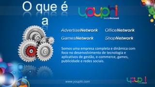 O que é
a
Somos uma empresa completa e dinâmica com
foco no desenvolvimento de tecnologia e
aplicativos de gestão, e-commerce, games,
publicidade e redes sociais.

www.youphi.com

 