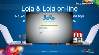 Loja & Loja on-line
Na Youphi todo “e-commerce” é uma loja
e toda “loja” é um e-commerce.

www.youphi.com

 