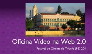 Oficina Vídeo na Web 2.0
       Festival de Cinema de Triunfo (PE) 2011
 