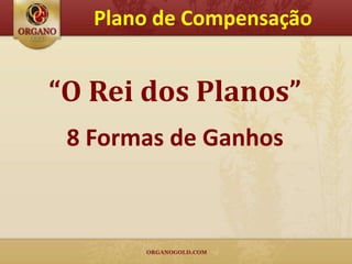 Plano de Compensação


“O Rei dos Planos”
 8 Formas de Ganhos
 