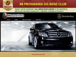 #8 PROGRAMA OG BENZ CLUB
PARA VOCÊ GANHAR UMA MERCEDES-BENS É SÓ BATER A
META DE SAFIRA DURANTE 2 MESES CONSECUTIVOS!!!




                                          33
 