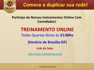 Comece a duplicar sua rede!

Participe de Nossos treinamentos Online Com
                Convidados!

     TREINAMENTO ONLINE
     Todas Quartas-feiras às 21:00hs
         (Horário de Brasília-DF)
                Link da Sala:
          http://www.conferencia-og.tk
 