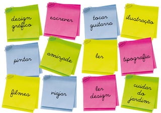 desig n    escrever    tocar     ilustr
                                        ação
gráfico               guitarra



          am
             izade     ler           ografia
 pintar                          tip



                                     cuidar
                        ler
filmes     viajar                     do
                      desig n      jardim
 