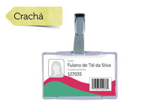 Crachá



         Nome:

         Fulano de Tal da Silva
         Número registro

         127035
 