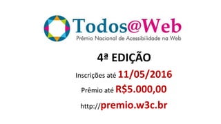 4ª EDIÇÃO
Inscrições até 11/05/2016
Prêmio até R$5.000,00
http://premio.w3c.br
 