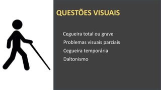 QUESTÕES VISUAIS
Cegueira total ou grave
Problemas visuais parciais
Cegueira temporária
Daltonismo
 