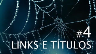 #4
LINKS E TÍTULOS
 