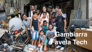 Gambiarra
Favela Tech
 