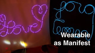 Wearable
as Manifest
 