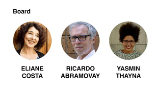 ELIANE
COSTA
RICARDO
ABRAMOVAY
YASMIN
THAYNA
Board
 