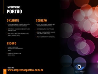 IMpreSSoS
     porTÃo
     o ClIenTe                                       SoluÇÃo
     • possui um dos maiorEs parquEs gráficos da     • layout difErEnciado, passando uma
       rEgião sul, na cidadE dE são lEopoldo;          Visão dE Vanguarda da gráfica;

     • Está EntrE as mais modErnas E dEsEnVolVidas   • contEúdo oBjEtiVo E simplificado;
       gráficas do país;
                                                     • dEstaquE para captação dE mailling
     • EntrE sEus cliEntEs Estão unisinos, fEValE,     para EnVio dE nEwslEttEr;
       unimEd, diadora E BayEr.
                                                     • árEa dE gErEnciamEnto dE arquiVos;




     eSCopo
     • passar o concEito dE
       modErnidadE E crEdiBilidadE da
       marca;

     • aumEntar a intEração com
       sEus cliEntEs.




      veja o site

13    www.impressosportao.com.br
 