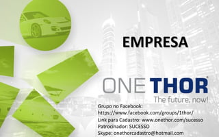 EMPRESA

Grupo no Facebook:
https://www.facebook.com/groups/1thor/
Link para Cadastro: www.onethor.com/sucesso
Patrocinador: SUCESSO
Skype: onethorcadastro@hotmail.com

 