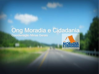 Ong Moradia e Cidadania
Coordenação Minas Gerais
Ong Moradia e Cidadania
Coordenação Minas Gerais
 