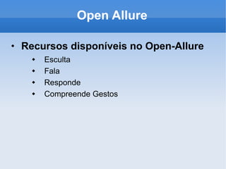 Open Allure Recursos disponíveis no Open-Allure Esculta Fala Responde Compreende Gestos 