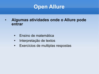 Open Allure Algumas atividades onde o Allure pode entrar Ensino de matemática Interpretação de textos Exercícios de multiplas respostas 