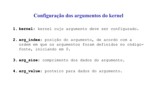 Configuração dos argumentos do kernel
1. kernel: kernel cujo argumento deve ser configurado.
2. arg_index: posição do argumento, de acordo com a
ordem em que os argumentos foram definidos no código-
fonte, iniciando em 0.
3. arg_size: comprimento dos dados do argumento.
4. arg_value: ponteiro para dados do argumento.
 